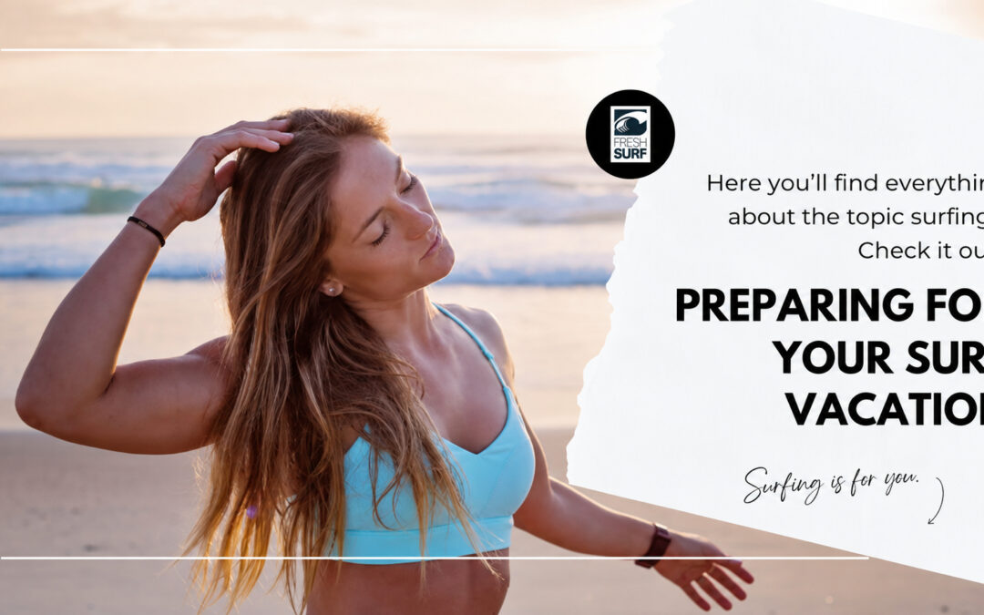 Preparing for Your Surfing Vacation: 12 Tips for Being Well-Prepared to Surf